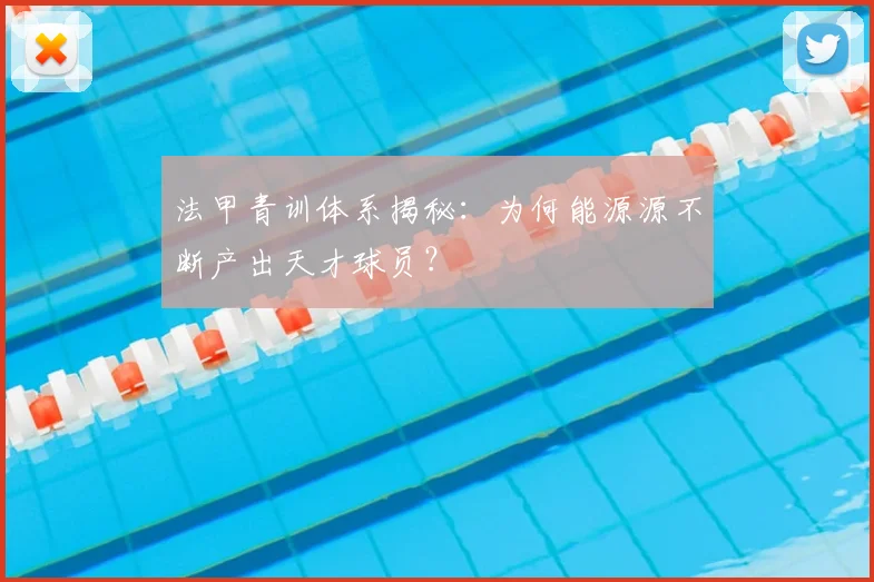 法甲青训体系揭秘：为何能源源不断产出天才球员？