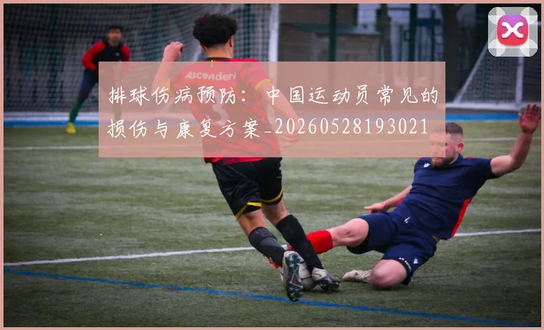 排球伤病预防：中国运动员常见的损伤与康复方案_20260528193021