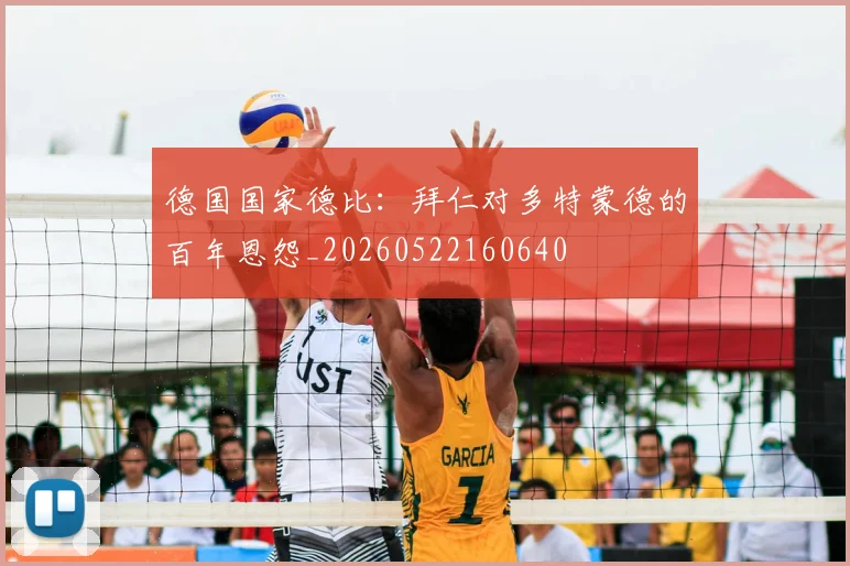 德国国家德比：拜仁对多特蒙德的百年恩怨_20260522160640