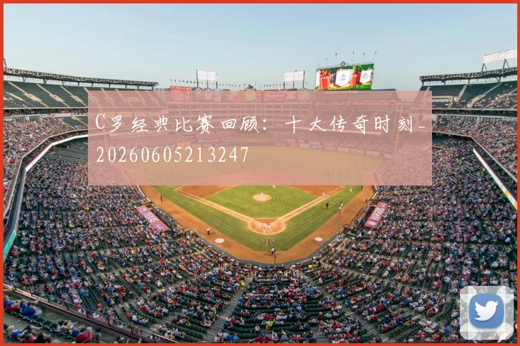 C罗经典比赛回顾:十大传奇时刻_20260605213247