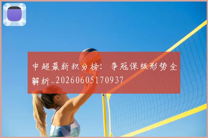 中超最新积分榜：争冠保级形势全解析_20260605170937