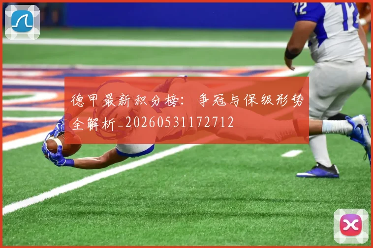 德甲最新积分榜：争冠与保级形势全解析_20260531172712