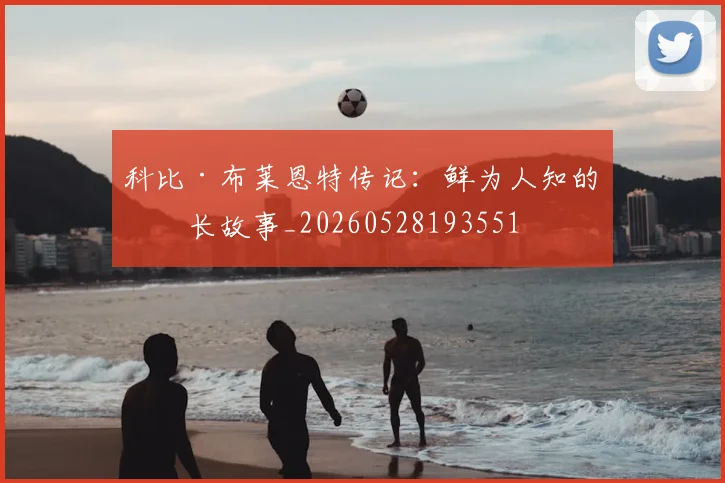 科比·布莱恩特传记:鲜为人知的成长故事_20260528193551