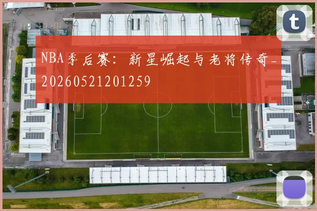 NBA季后赛：新星崛起与老将传奇_20260521201259