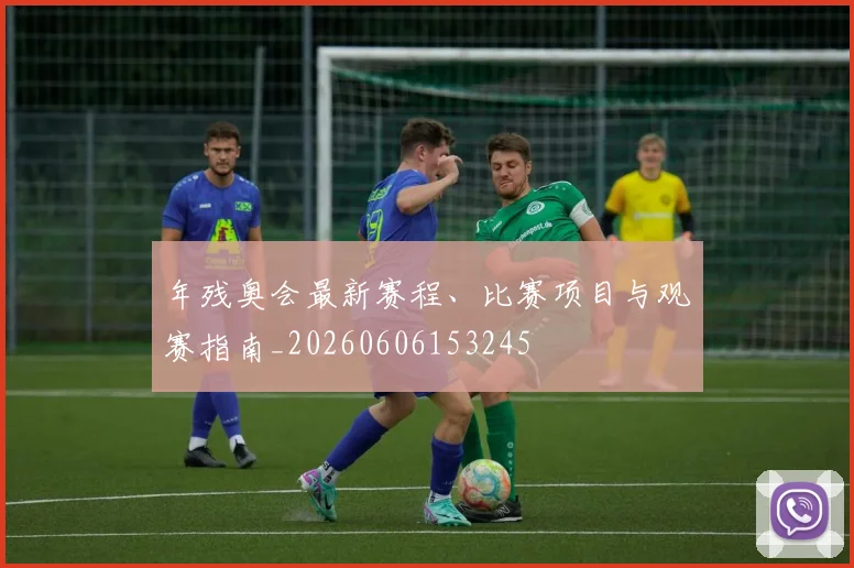 年残奥会最新赛程、比赛项目与观赛指南_20260606153245