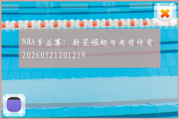 NBA季后赛：新星崛起与老将传奇_20260521201259