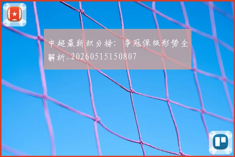 中超最新积分榜：争冠保级形势全解析_20260515150807