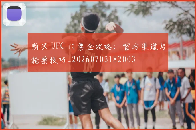 购买 UFC 门票全攻略：官方渠道与抢票技巧_20260703182003